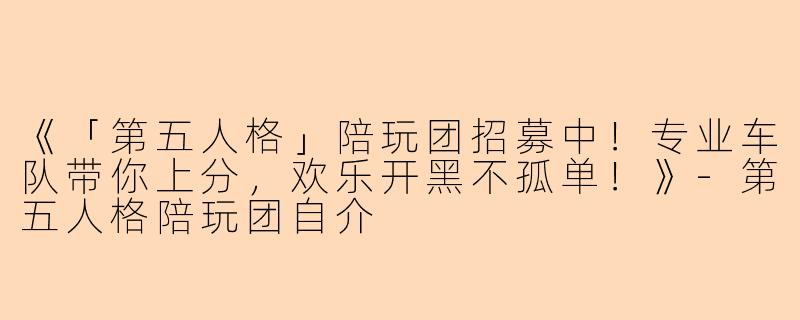 《「第五人格」陪玩团招募中！专业车队带你上分，欢乐开黑不孤单！》-第五人格陪玩团自介