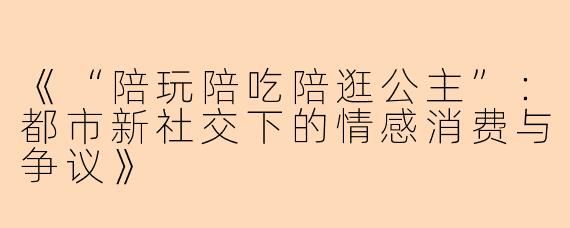 《“陪玩陪吃陪逛公主”：都市新社交下的情感消费与争议》