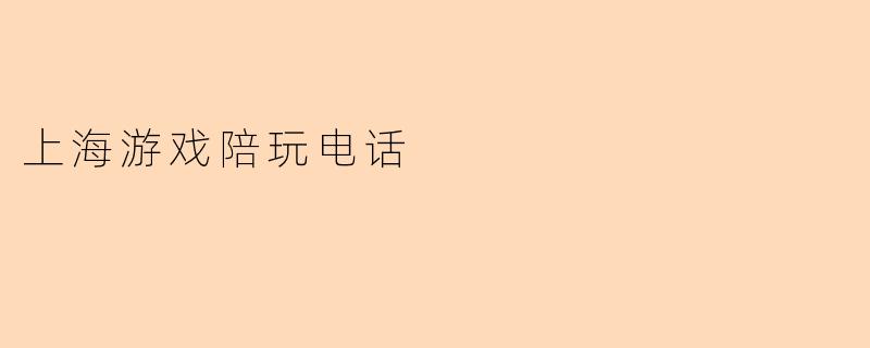 上海游戏陪玩电话