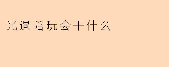 光遇陪玩会干什么