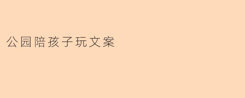 公园陪孩子玩文案