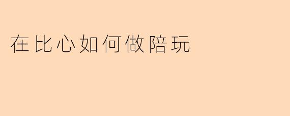 在比心平台如何成为一名陪玩？
