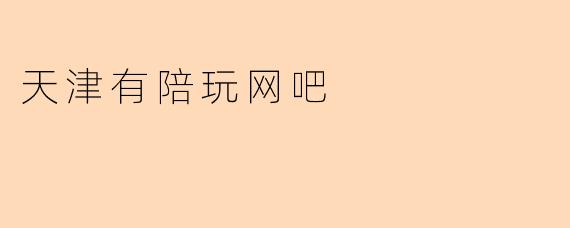 天津有陪玩网吧