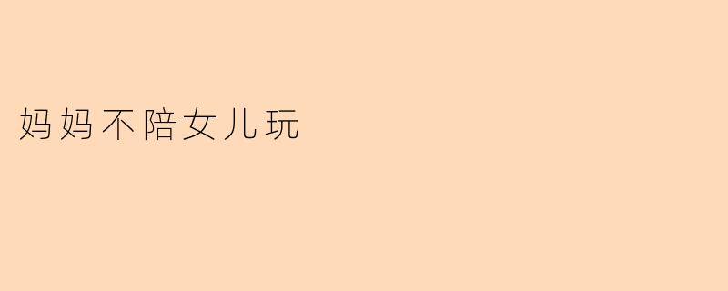 妈妈不陪女儿玩