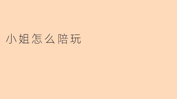 小姐怎么陪玩