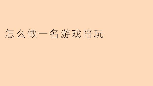 怎么做一名游戏陪玩