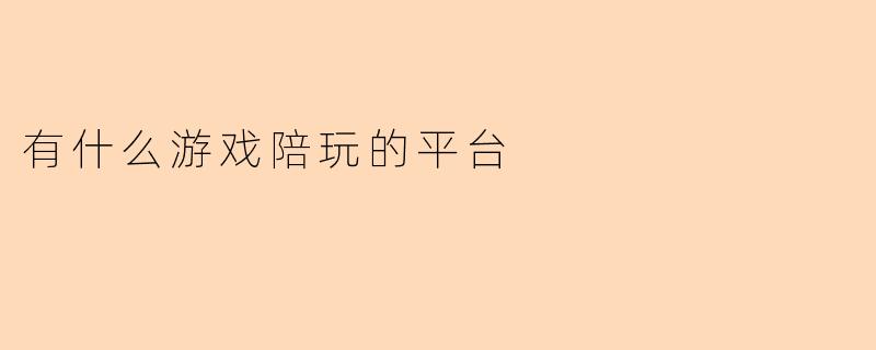 有什么游戏陪玩的平台