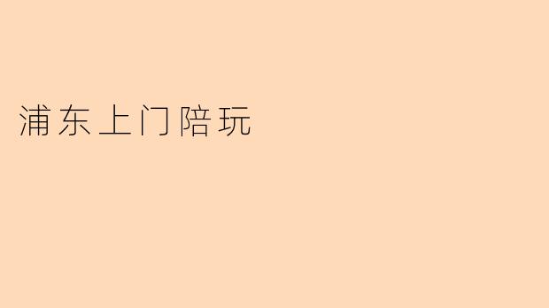 浦东上门陪玩
