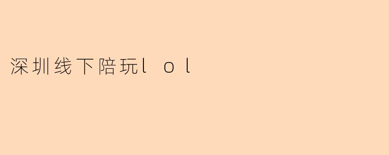 深圳线下陪玩lol