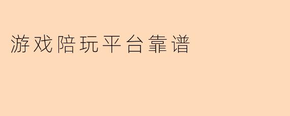 游戏陪玩平台靠谱