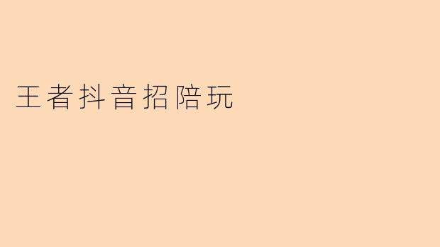 王者抖音招陪玩