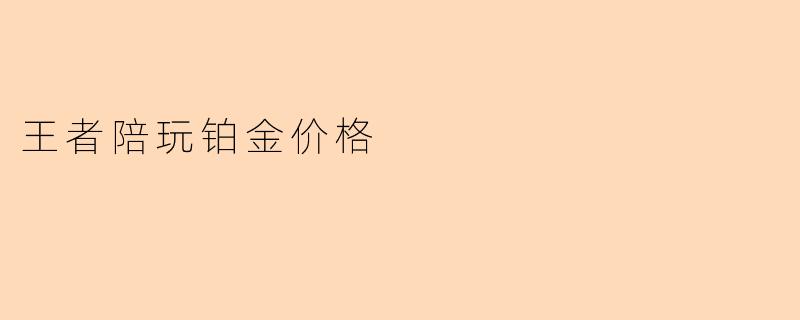 王者陪玩铂金价格