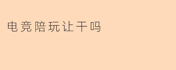 电竞陪玩让干吗