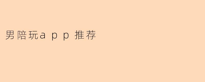 男陪玩app推荐