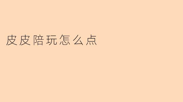 皮皮陪玩怎么点