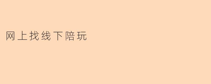 网上找线下陪玩