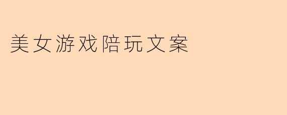 美女游戏陪玩文案