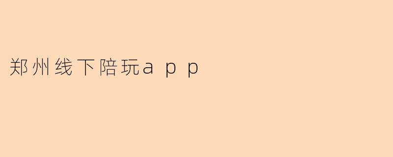 郑州线下陪玩app