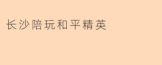 长沙陪玩和平精英
