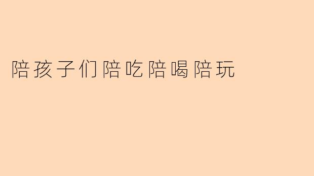 陪孩子们陪吃陪喝陪玩