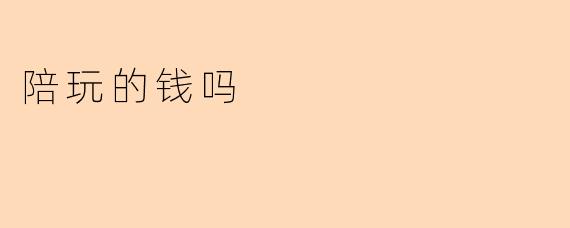 陪玩的钱吗