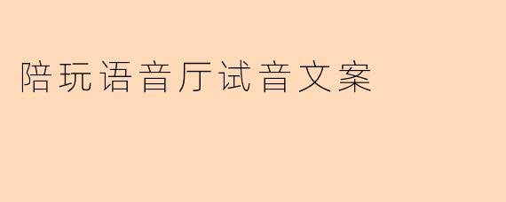 陪玩语音厅试音文案