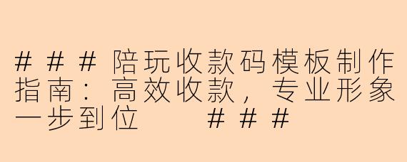 ###陪玩收款码模板制作指南：高效收款，专业形象一步到位

###