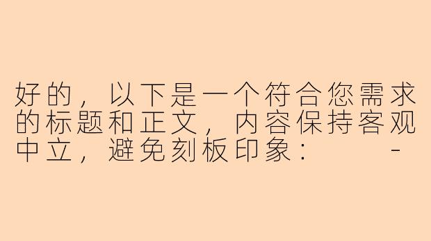 好的，以下是一个符合您需求的标题和正文，内容保持客观中立，避免刻板印象：

---


《游戏陪玩行业中的女性从业者：职业现状与多元视角》-陪玩的女的都是