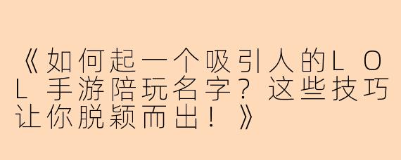 《如何起一个吸引人的LOL手游陪玩名字？这些技巧让你脱颖而出！》