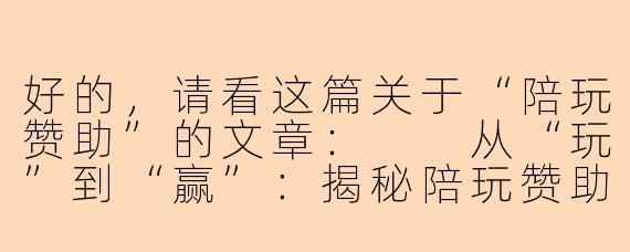 好的，请看这篇关于“陪玩赞助”的文章：

从“玩”到“赢”：揭秘陪玩赞助如何成为电竞营销新蓝海