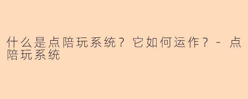 什么是点陪玩系统？它如何运作？-点陪玩系统