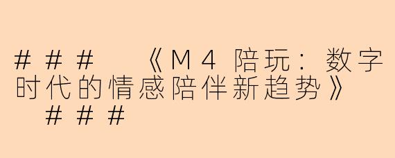 ###
《M4陪玩：数字时代的情感陪伴新趋势》

###