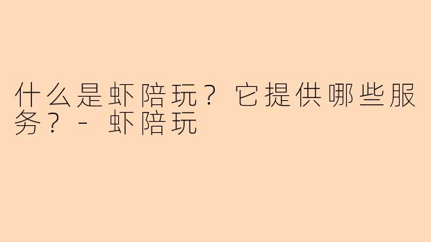 什么是虾陪玩？它提供哪些服务？
