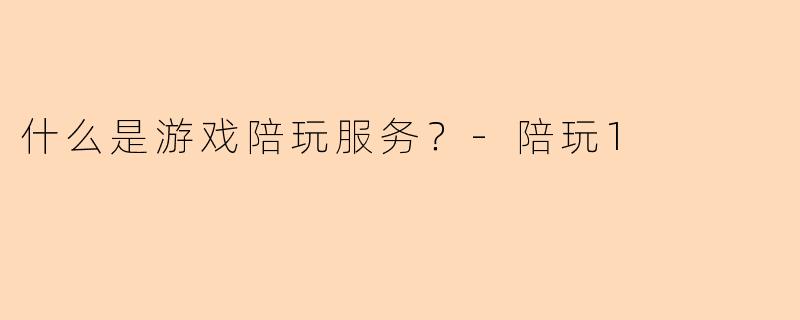 什么是游戏陪玩服务？