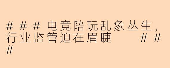 ###电竞陪玩乱象丛生，行业监管迫在眉睫

###