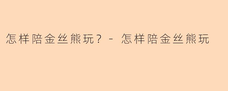 怎样陪金丝熊玩？-怎样陪金丝熊玩
