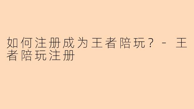 如何注册成为王者陪玩？