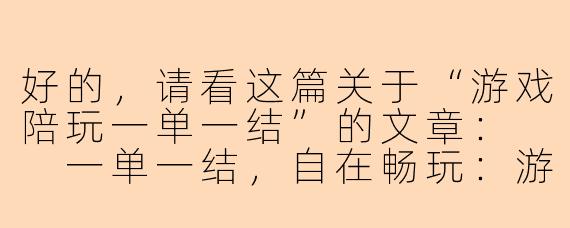 好的，请看这篇关于“游戏陪玩一单一结”的文章：

一单一结，自在畅玩：游戏陪玩的新消费时代
