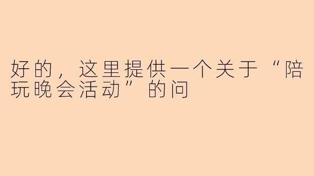 好的，这里提供一个关于“陪玩晚会活动”的问