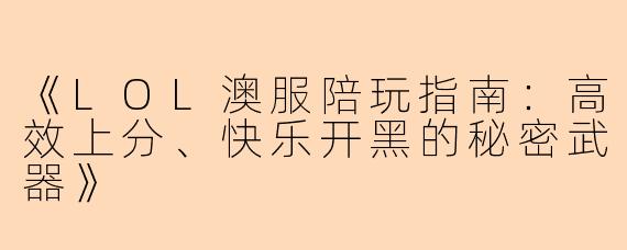《LOL澳服陪玩指南：高效上分、快乐开黑的秘密武器》