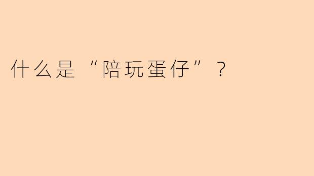 什么是“陪玩蛋仔”？