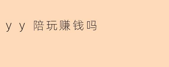 “YY陪玩真的能赚钱吗？揭秘平台收益与行业真相”