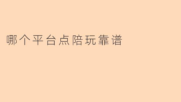 哪个平台点陪玩靠谱