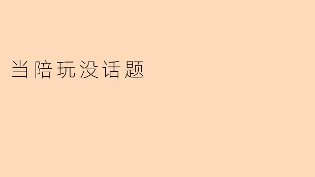 当陪玩没话题