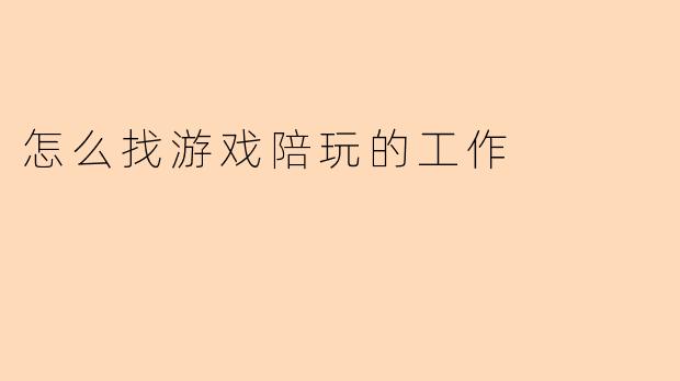 怎么找游戏陪玩的工作