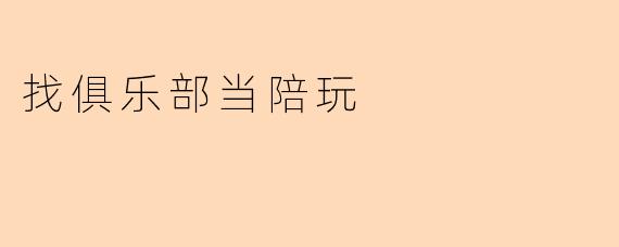 找俱乐部当陪玩