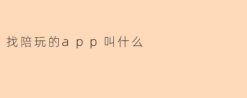 找陪玩的app叫什么