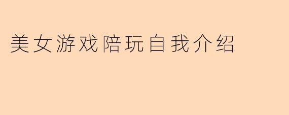 美女游戏陪玩自我介绍