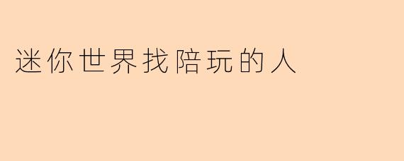 迷你世界找陪玩的人