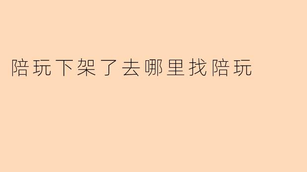 陪玩下架了去哪里找陪玩